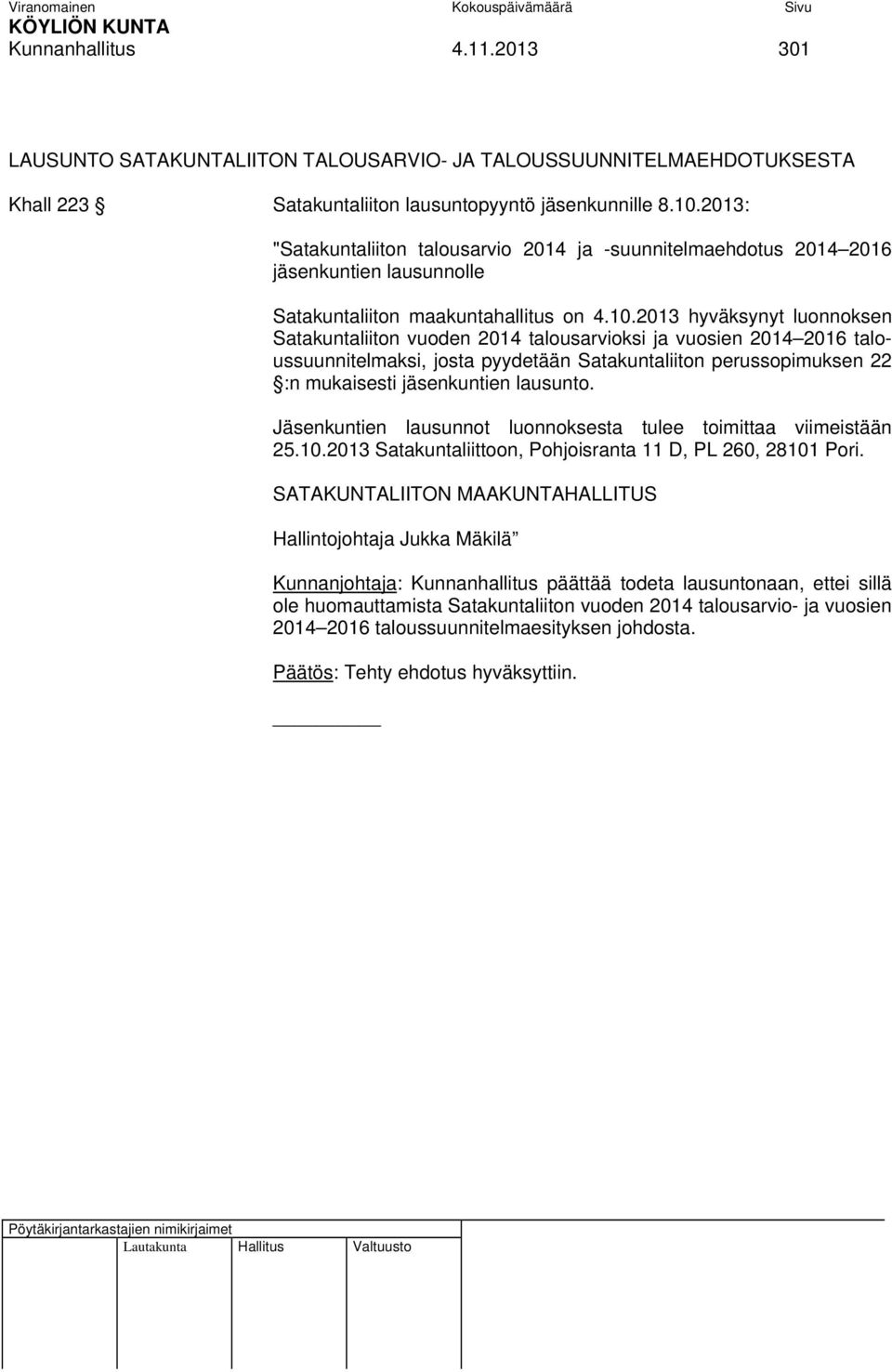 2013 hyväksynyt luonnoksen Satakuntaliiton vuoden 2014 talousarvioksi ja vuosien 2014 2016 taloussuunnitelmaksi, josta pyydetään Satakuntaliiton perussopimuksen 22 :n mukaisesti jäsenkuntien lausunto.