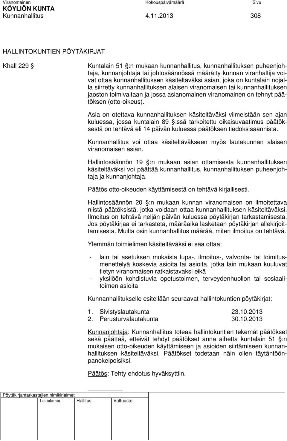 kunnanhallituksen käsiteltäväksi asian, joka on kuntalain nojalla siirretty kunnanhallituksen alaisen viranomaisen tai kunnanhallituksen jaoston toimivaltaan ja jossa asianomainen viranomainen on