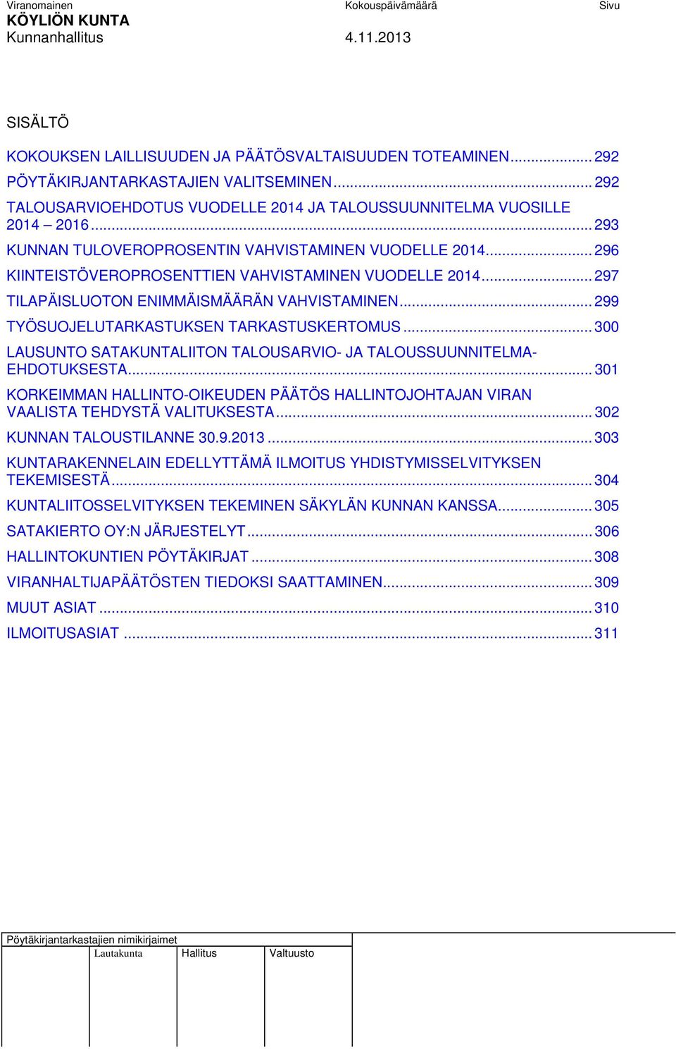 .. 297 TILAPÄISLUOTON ENIMMÄISMÄÄRÄN VAHVISTAMINEN... 299 TYÖSUOJELUTARKASTUKSEN TARKASTUSKERTOMUS... 300 LAUSUNTO SATAKUNTALIITON TALOUSARVIO- JA TALOUSSUUNNITELMA- EHDOTUKSESTA.