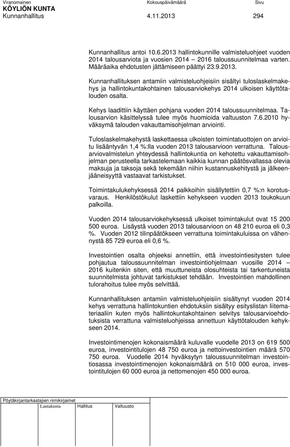 Kunnanhallituksen antamiin valmisteluohjeisiin sisältyi tuloslaskelmakehys ja hallintokuntakohtainen talousarviokehys 2014 ulkoisen käyttötalouden osalta.
