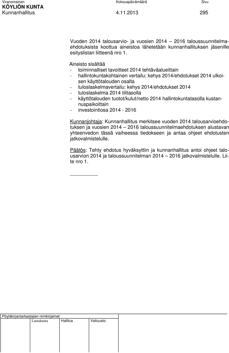 2014/ehdotukset 2014 - tuloslaskelma 2014 tilitasolla - käyttötalouden tuotot/kulut/netto 2014 hallintokuntatasolla kustannuspaikoittain - investointiosa 2014-2016 Kunnanjohtaja: Kunnanhallitus