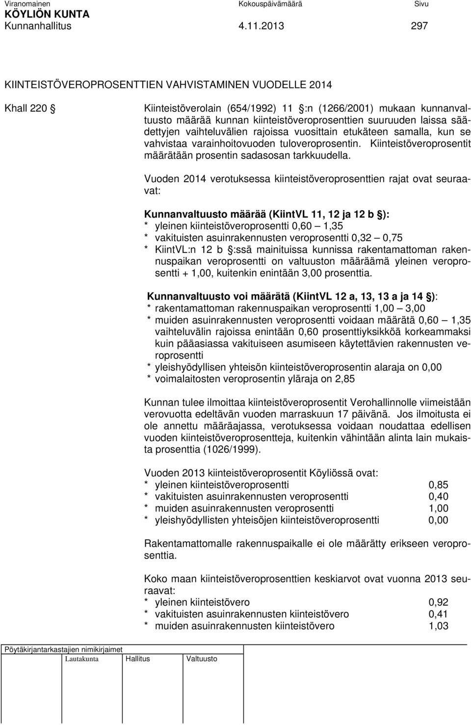 laissa säädettyjen vaihteluvälien rajoissa vuosittain etukäteen samalla, kun se vahvistaa varainhoitovuoden tuloveroprosentin. Kiinteistöveroprosentit määrätään prosentin sadasosan tarkkuudella.