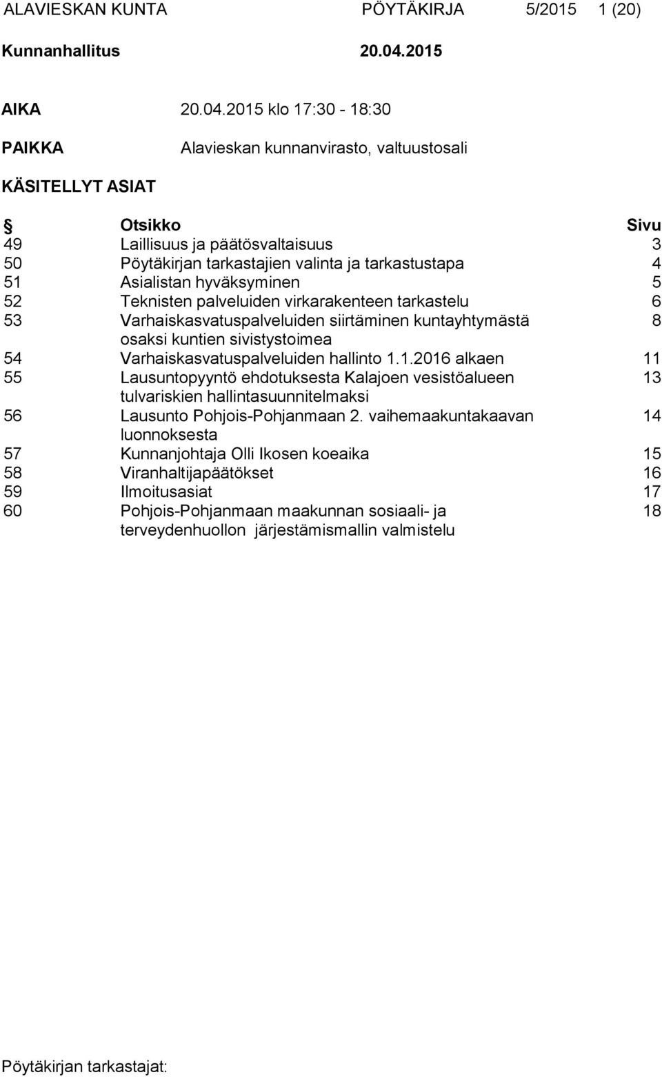 2015 klo 17:30-18:30 PAIKKA Alavieskan kunnanvirasto, valtuustosali KÄSITELLYT ASIAT Otsikko Sivu 49 Laillisuus ja päätösvaltaisuus 3 50 Pöytäkirjan tarkastajien valinta ja tarkastustapa 4 51