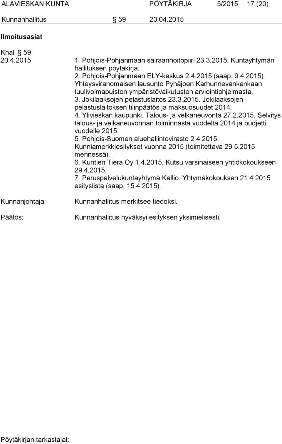 4. Ylivieskan kaupunki. Talous- ja velkaneuvonta 27.2.2015. Selvitys talous- ja velkaneuvonnan toiminnasta vuodelta 2014 ja budjetti vuodelle 2015. 5. Pohjois-Suomen aluehallintovirasto 2.4.2015. Kunniamerkkiesitykset vuonna 2015 (toimitettava 29.