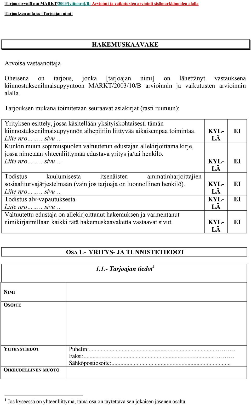 toimintaa. Kunkin muun sopimuspuolen valtuutetun edustajan allekirjoittama kirje, jossa nimetään yhteenliittymää edustava yritys ja/tai henkilö.