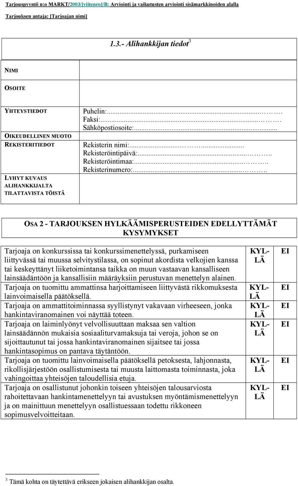 .... OSA 2 - TARJOUKSEN HYLKÄÄMISPERUSTDEN EDELLYTTÄMÄT KYSYMYKSET Tarjoaja on konkurssissa tai konkurssimenettelyssä, purkamiseen liittyvässä tai muussa selvitystilassa, on sopinut akordista