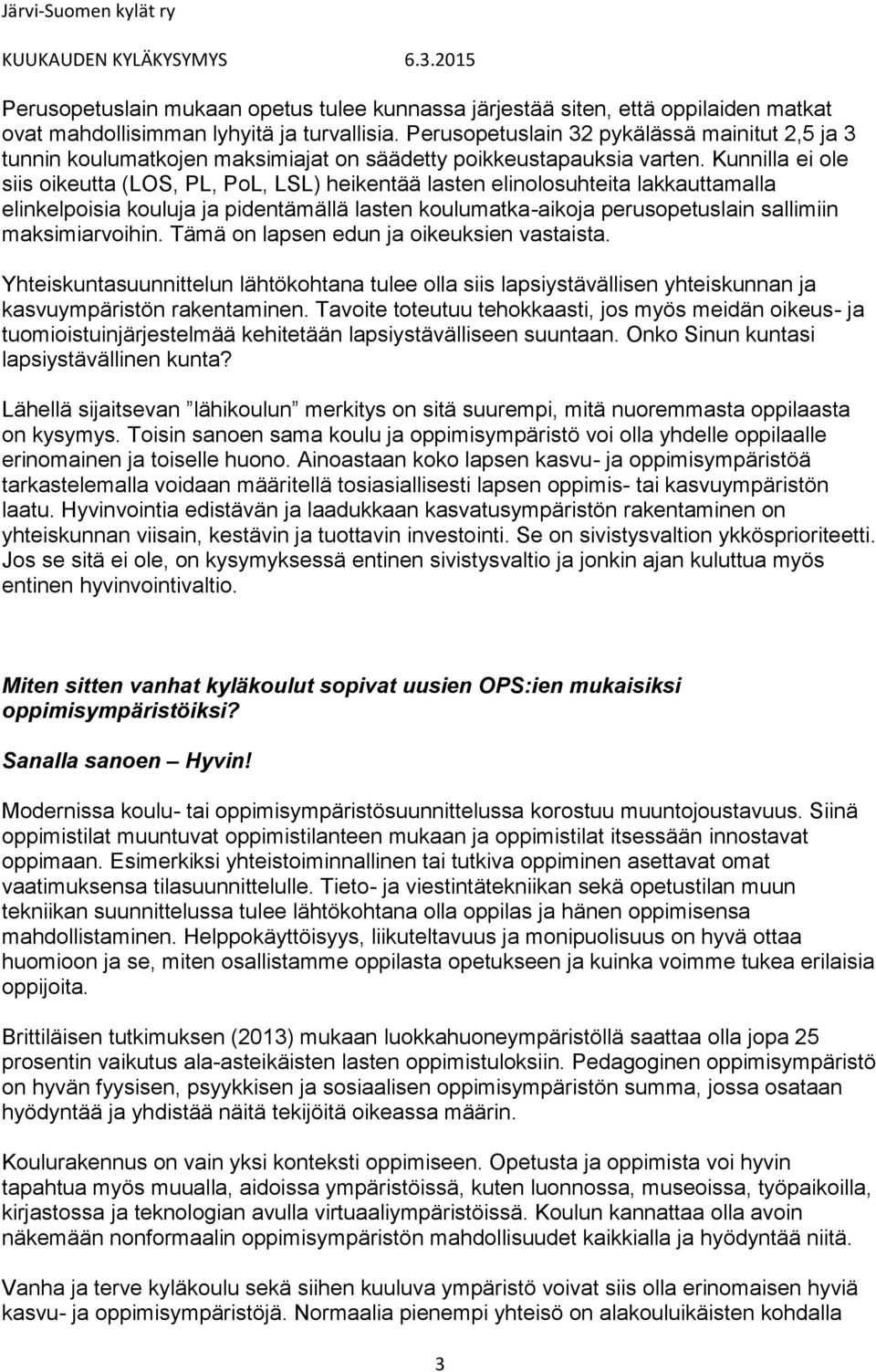 Kunnilla ei ole siis oikeutta (LOS, PL, PoL, LSL) heikentää lasten elinolosuhteita lakkauttamalla elinkelpoisia kouluja ja pidentämällä lasten koulumatka-aikoja perusopetuslain sallimiin