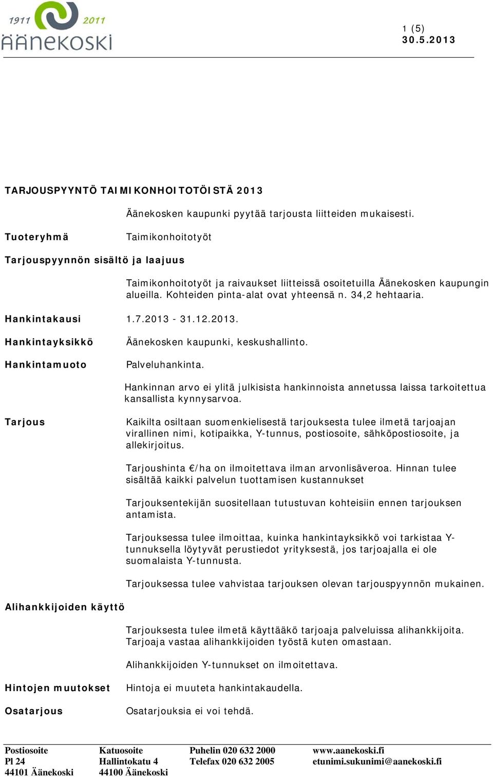 Hankintayksikkö Hankintamuoto Äänekosken kaupunki, keskushallinto. Palveluhankinta. Hankinnan arvo ei ylitä julkisista hankinnoista annetussa laissa tarkoitettua kansallista kynnysarvoa.