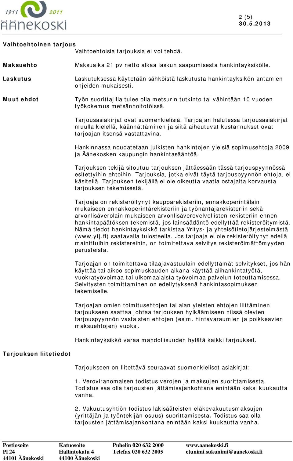 Tarjousasiakirjat ovat suomenkielisiä. Tarjoajan halutessa tarjousasiakirjat muulla kielellä, käännättäminen ja siitä aiheutuvat kustannukset ovat tarjoajan itsensä vastattavina.