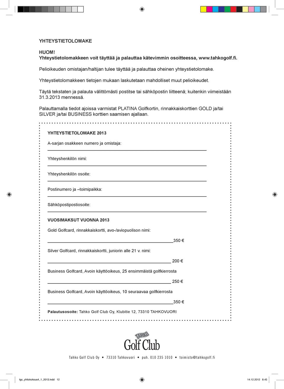 Palauttamalla tiedot ajoissa varmistat PLATINA Golfkortin, rinnakkaiskorttien GOLD ja/tai SILVER ja/tai BUSINESS korttien saamisen ajallaan.