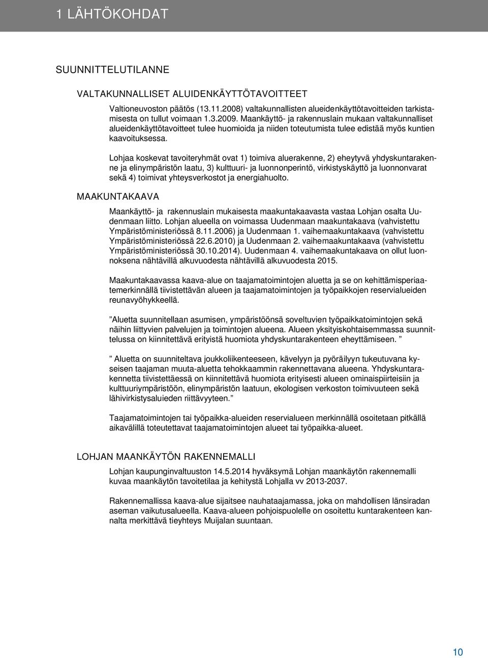 Lohjaa koskevat tavoiteryhmät ovat 1) toimiva aluerakenne, 2) eheytyvä yhdyskuntarakenne ja elinympäristön laatu, 3) kulttuuri- ja luonnonperintö, virkistyskäyttö ja luonnonvarat sekä 4) toimivat