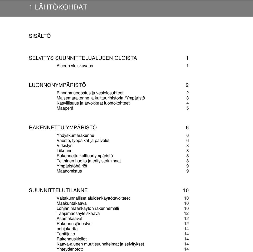 kulttuuriympäristö 8 Tekninen huolto ja erityistoiminnat 8 Ympäristöhäiriöt 9 Maanomistus 9 SUUNNITTELUTILANNE 10 Valtakunnalliset aluidenkäyttötavoitteet 10 Maakuntakaava 10