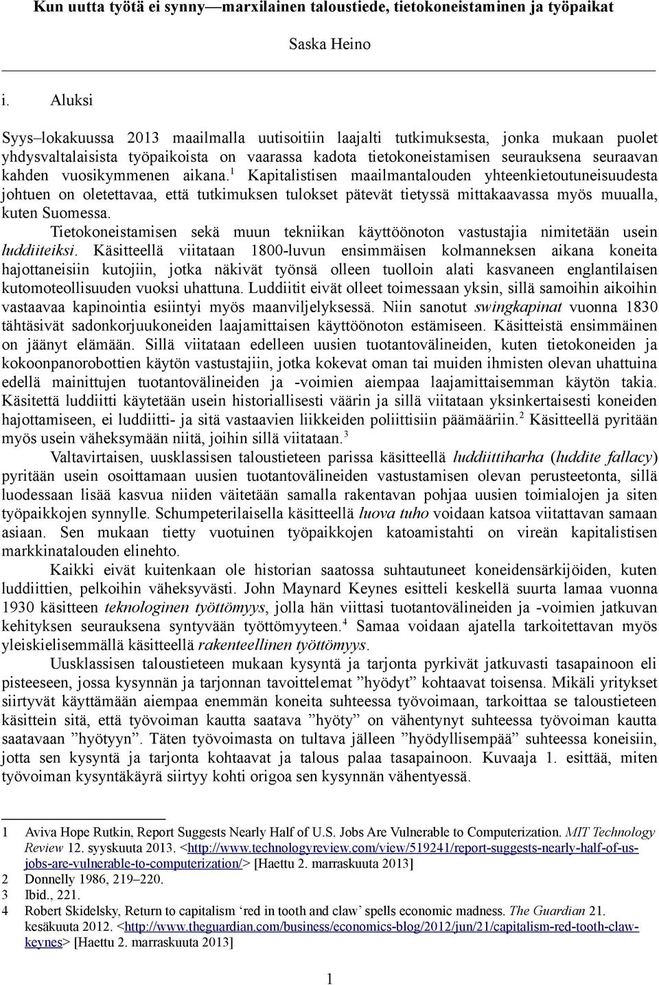 vuosikymmenen aikana. 1 Kapitalistisen maailmantalouden yhteenkietoutuneisuudesta johtuen on oletettavaa, että tutkimuksen tulokset pätevät tietyssä mittakaavassa myös muualla, kuten Suomessa.