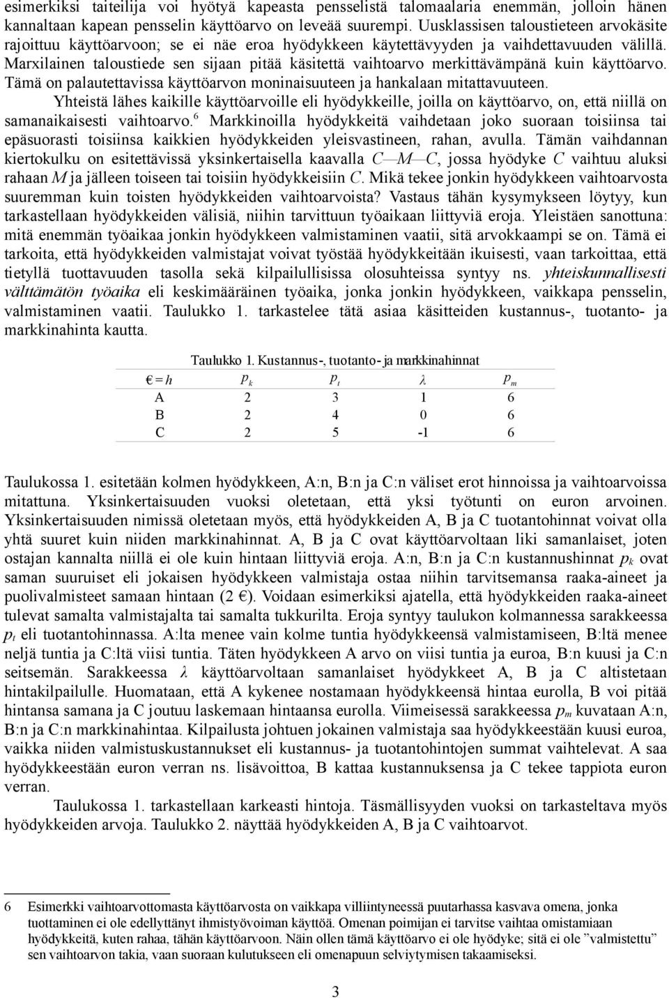 Marxilainen taloustiede sen sijaan pitää käsitettä vaihtoarvo merkittävämpänä kuin käyttöarvo. Tämä on palautettavissa käyttöarvon moninaisuuteen ja hankalaan mitattavuuteen.