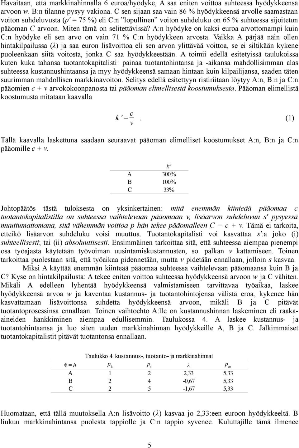 Miten tämä on selitettävissä? A:n hyödyke on kaksi euroa arvottomampi kuin C:n hyödyke eli sen arvo on vain 71 % C:n hyödykkeen arvosta.