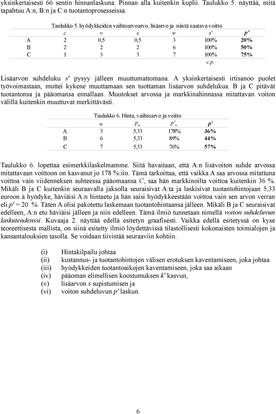 hyödykkeiden vaihtoarvoarvo, lisäarvo ja niistä saatava voitto c v s w s' p' A 2 0,5 0,5 3 100% 20% B 2 2 2 6 100% 50% C 1 3 3 7 100% 75% c.p. Lisäarvon suhdeluku s' pysyy jälleen muuttumattomana.