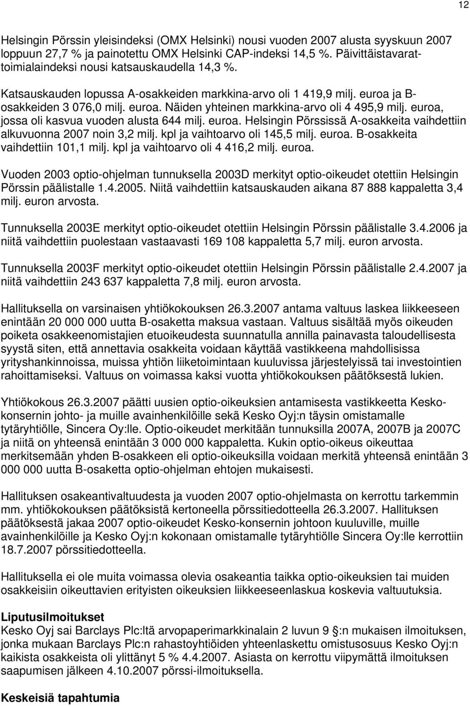 . Näiden yhteinen markkina-arvo oli 4 495,9 milj., jossa oli kasvua vuoden alusta 644 milj.. Helsingin Pörssissä A-osakkeita vaihdettiin alkuvuonna noin 3,2 milj. kpl ja vaihtoarvo oli 145,5 milj.