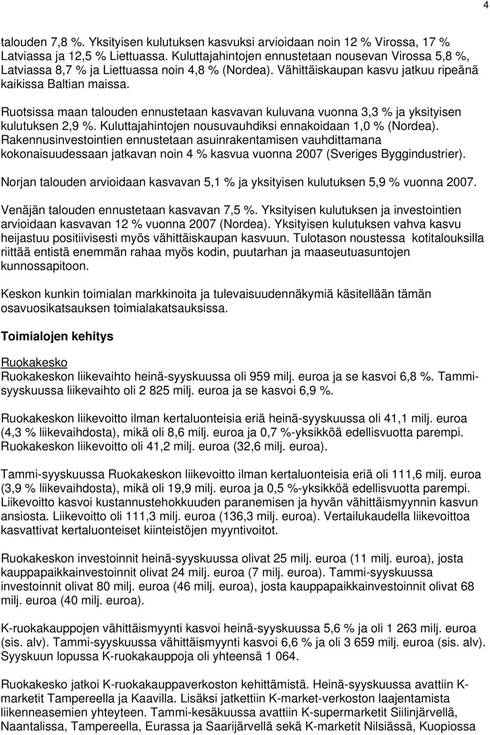 Ruotsissa maan talouden ennustetaan kasvavan kuluvana vuonna 3,3 % ja yksityisen kulutuksen 2,9 %. Kuluttajahintojen nousuvauhdiksi ennakoidaan 1,0 % (Nordea).