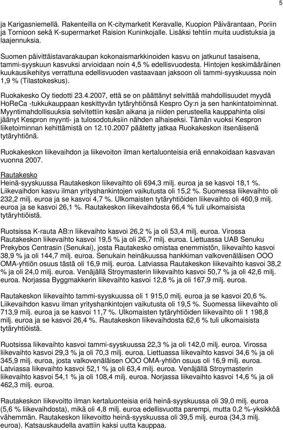 Hintojen keskimääräinen kuukausikehitys verrattuna edellisvuoden vastaavaan jaksoon oli tammi-syyskuussa noin 1,9 % (Tilastokeskus). Ruokakesko Oy tiedotti 23.4.