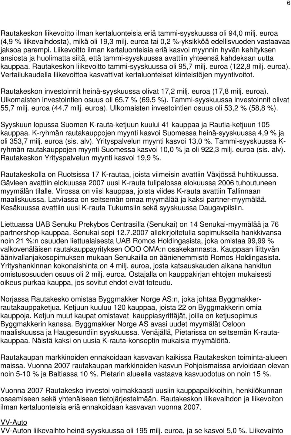 Rautakeskon liikevoitto tammi-syyskuussa oli 95,7 milj. (122,8 milj. ). Vertailukaudella liikevoittoa kasvattivat kertaluonteiset kiinteistöjen myyntivoitot.