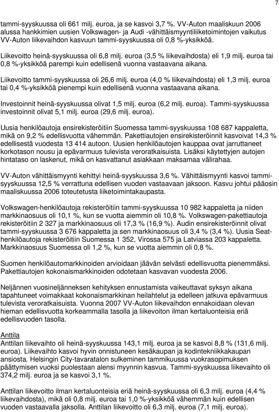 Liikevoitto heinä-syyskuussa oli 6,8 milj. (3,5 % liikevaihdosta) eli 1,9 milj. tai 0,8 %-yksikköä parempi kuin edellisenä vuonna vastaavana aikana. Liikevoitto tammi-syyskuussa oli 26,6 milj.