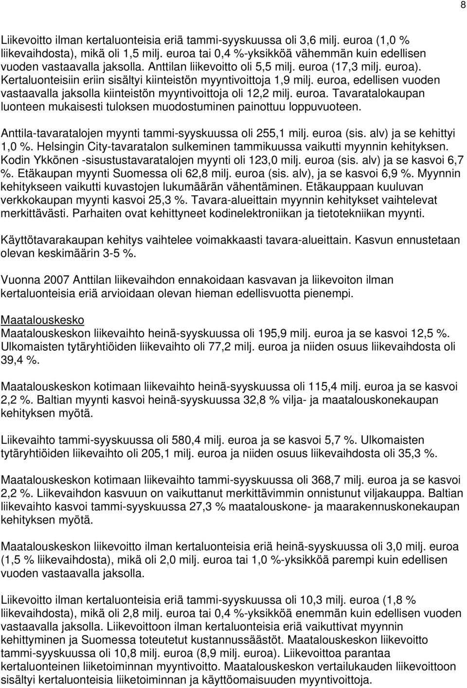 . Tavaratalokaupan luonteen mukaisesti tuloksen muodostuminen painottuu loppuvuoteen. Anttila-tavaratalojen myynti tammi-syyskuussa oli 255,1 milj. (sis. alv) ja se kehittyi 1,0 %.