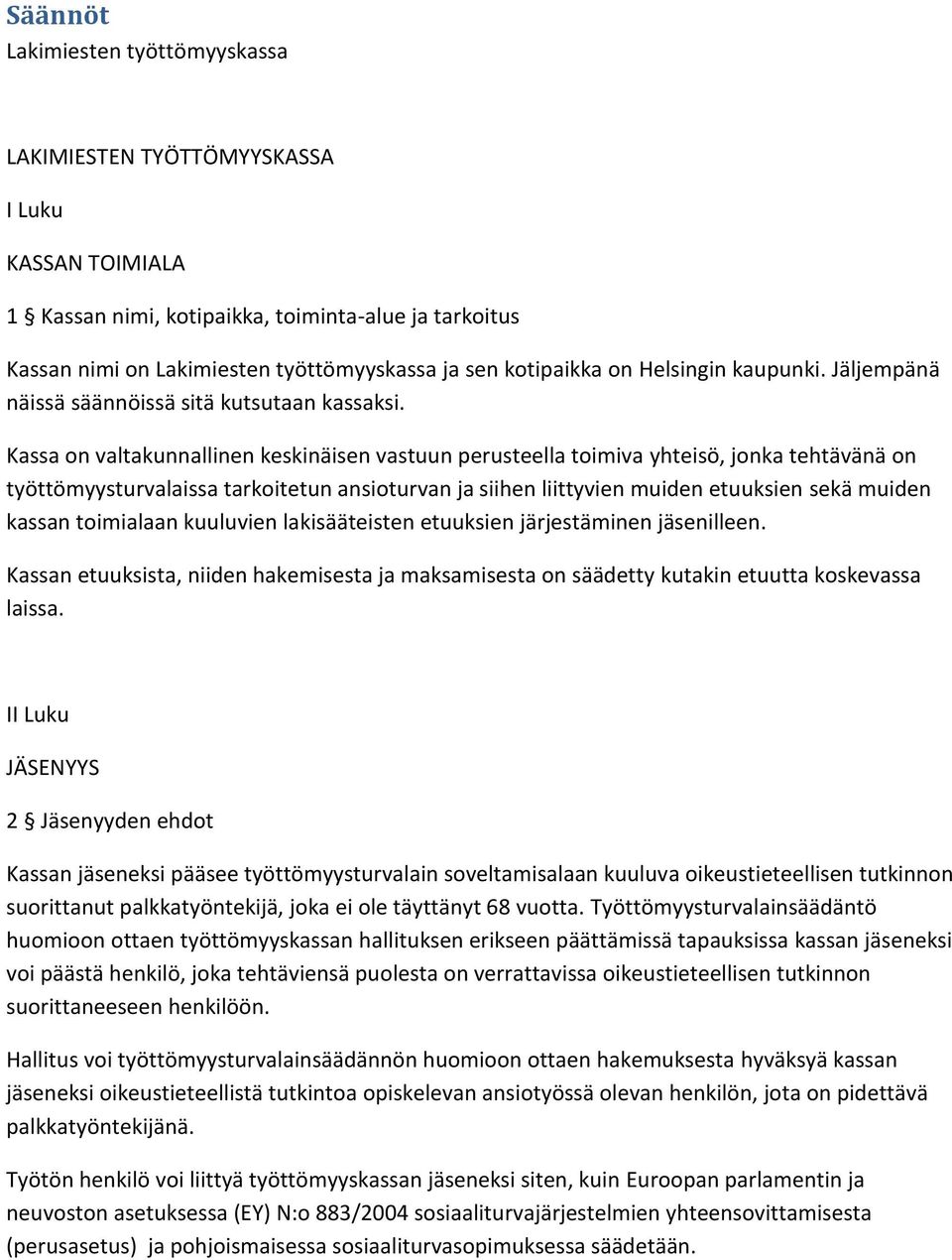 Kassa on valtakunnallinen keskinäisen vastuun perusteella toimiva yhteisö, jonka tehtävänä on työttömyysturvalaissa tarkoitetun ansioturvan ja siihen liittyvien muiden etuuksien sekä muiden kassan