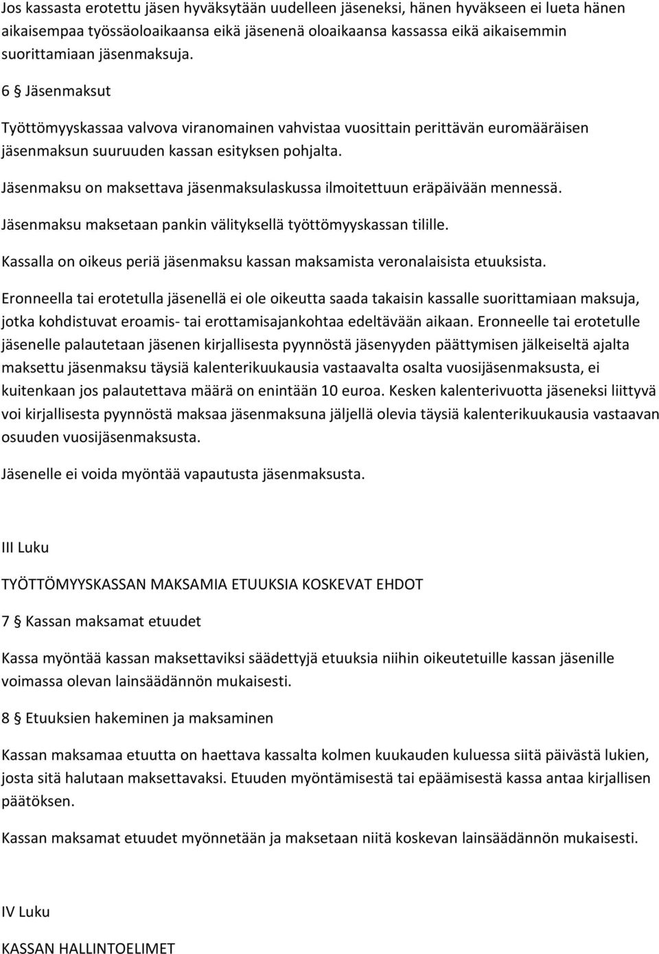 Jäsenmaksu on maksettava jäsenmaksulaskussa ilmoitettuun eräpäivään mennessä. Jäsenmaksu maksetaan pankin välityksellä työttömyyskassan tilille.