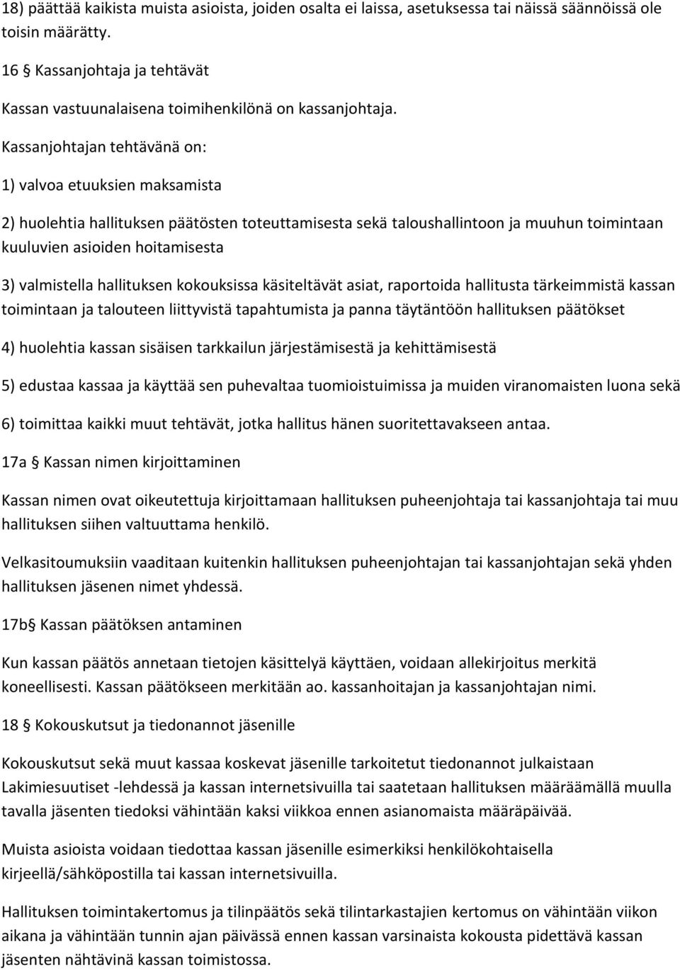 Kassanjohtajan tehtävänä on: 1) valvoa etuuksien maksamista 2) huolehtia hallituksen päätösten toteuttamisesta sekä taloushallintoon ja muuhun toimintaan kuuluvien asioiden hoitamisesta 3)