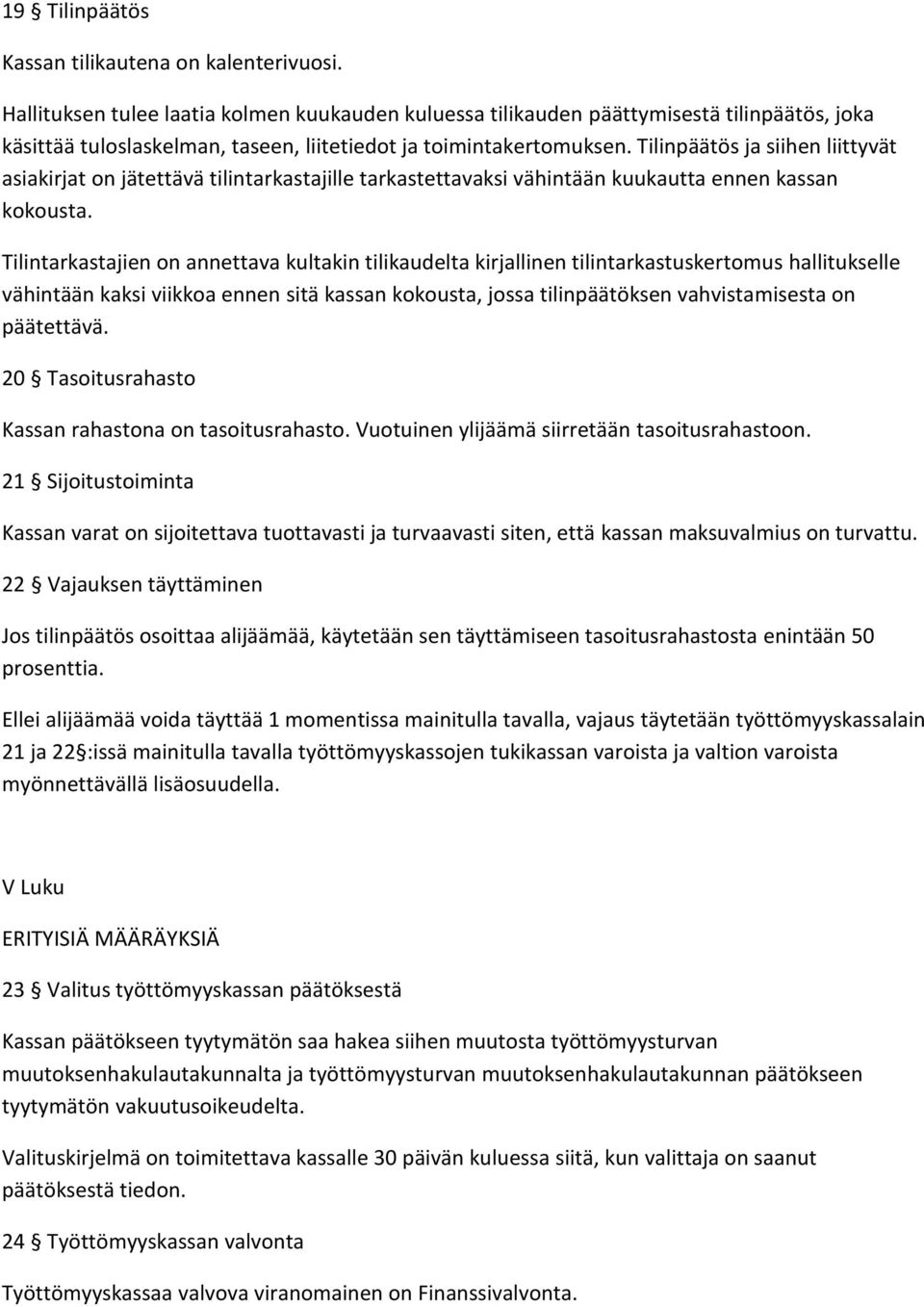 Tilinpäätös ja siihen liittyvät asiakirjat on jätettävä tilintarkastajille tarkastettavaksi vähintään kuukautta ennen kassan kokousta.