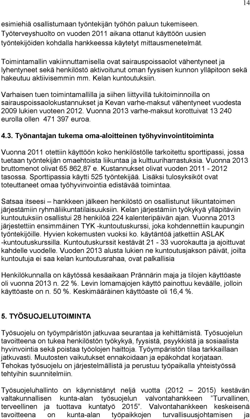 Varhaisen tuen toimintamallilla ja siihen liittyvillä tukitoiminnoilla on sairauspoissaolokustannukset ja Kevan varhe-maksut vähentyneet vuodesta 2009 lukien vuoteen 2012.