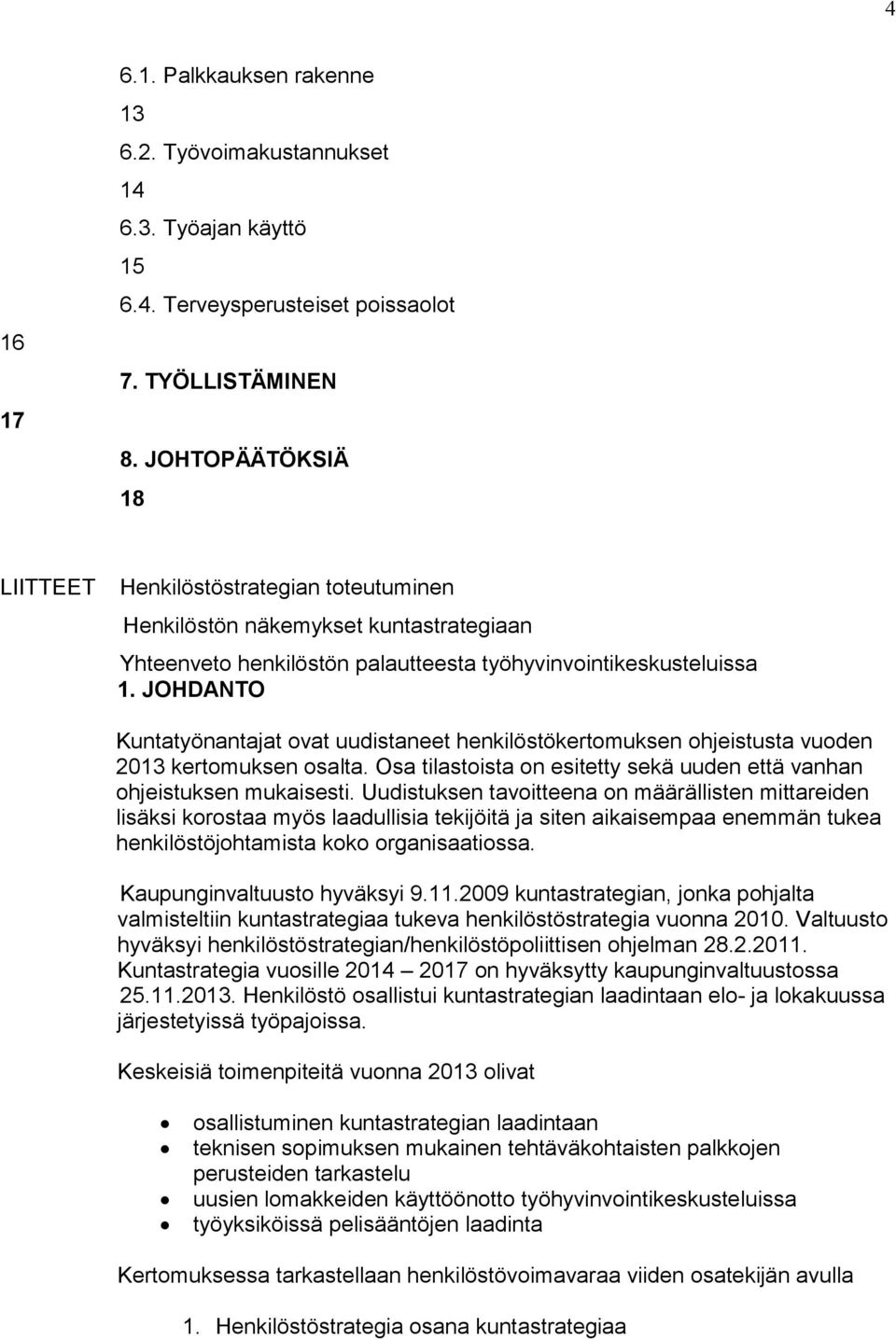 JOHDANTO Kuntatyönantajat ovat uudistaneet henkilöstökertomuksen ohjeistusta vuoden 2013 kertomuksen osalta. Osa tilastoista on esitetty sekä uuden että vanhan ohjeistuksen mukaisesti.