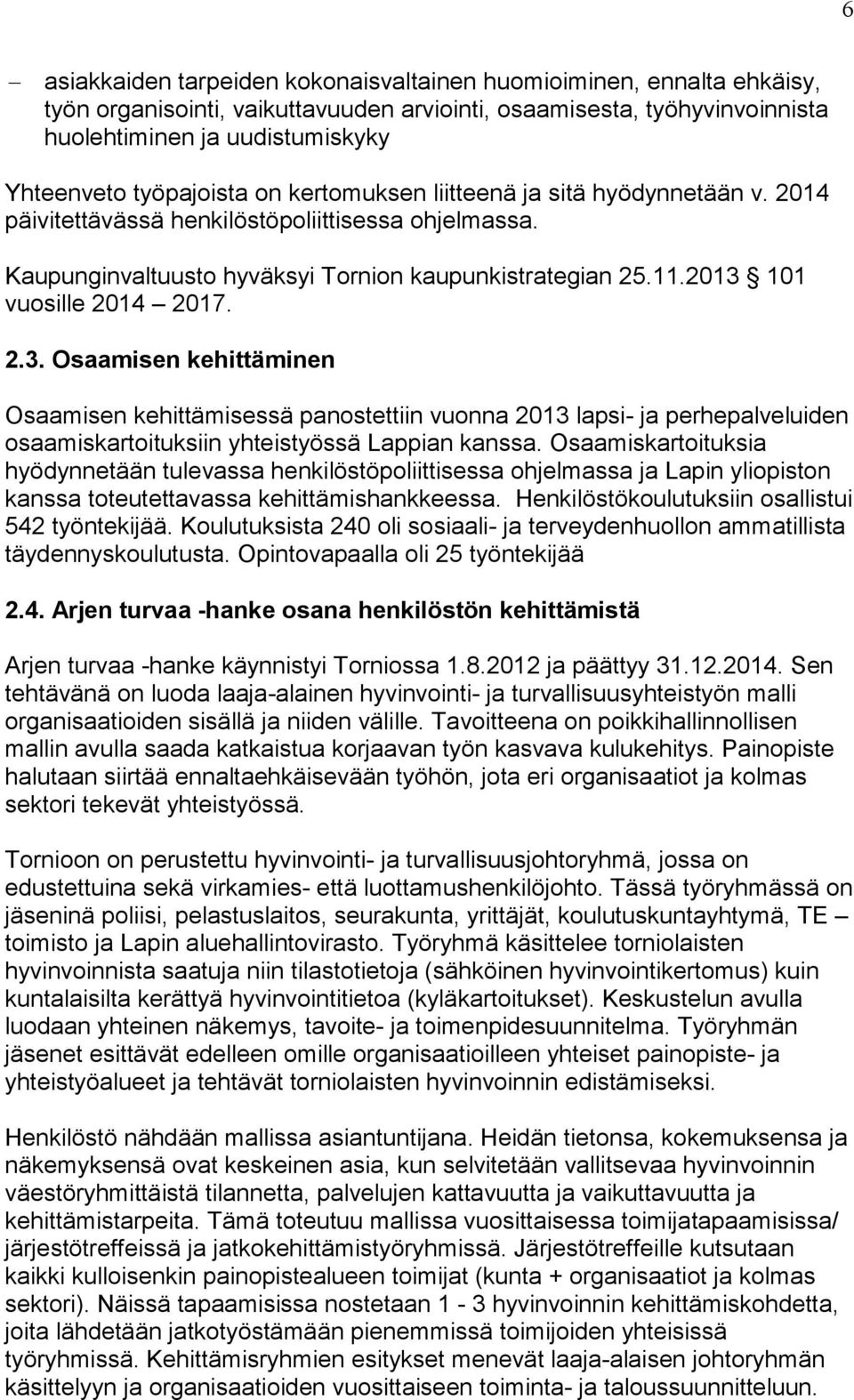 2013 101 vuosille 2014 2017. 2.3. Osaamisen kehittäminen Osaamisen kehittämisessä panostettiin vuonna 2013 lapsi- ja perhepalveluiden osaamiskartoituksiin yhteistyössä Lappian kanssa.