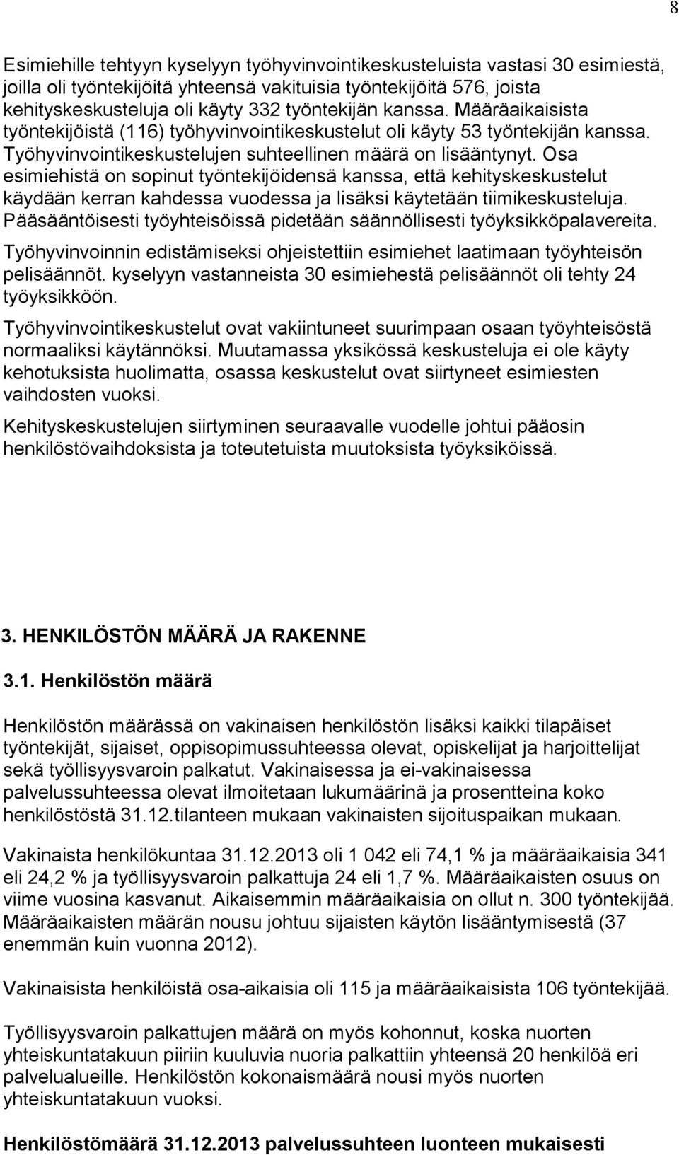 Osa esimiehistä on sopinut työntekijöidensä kanssa, että kehityskeskustelut käydään kerran kahdessa vuodessa ja lisäksi käytetään tiimikeskusteluja.