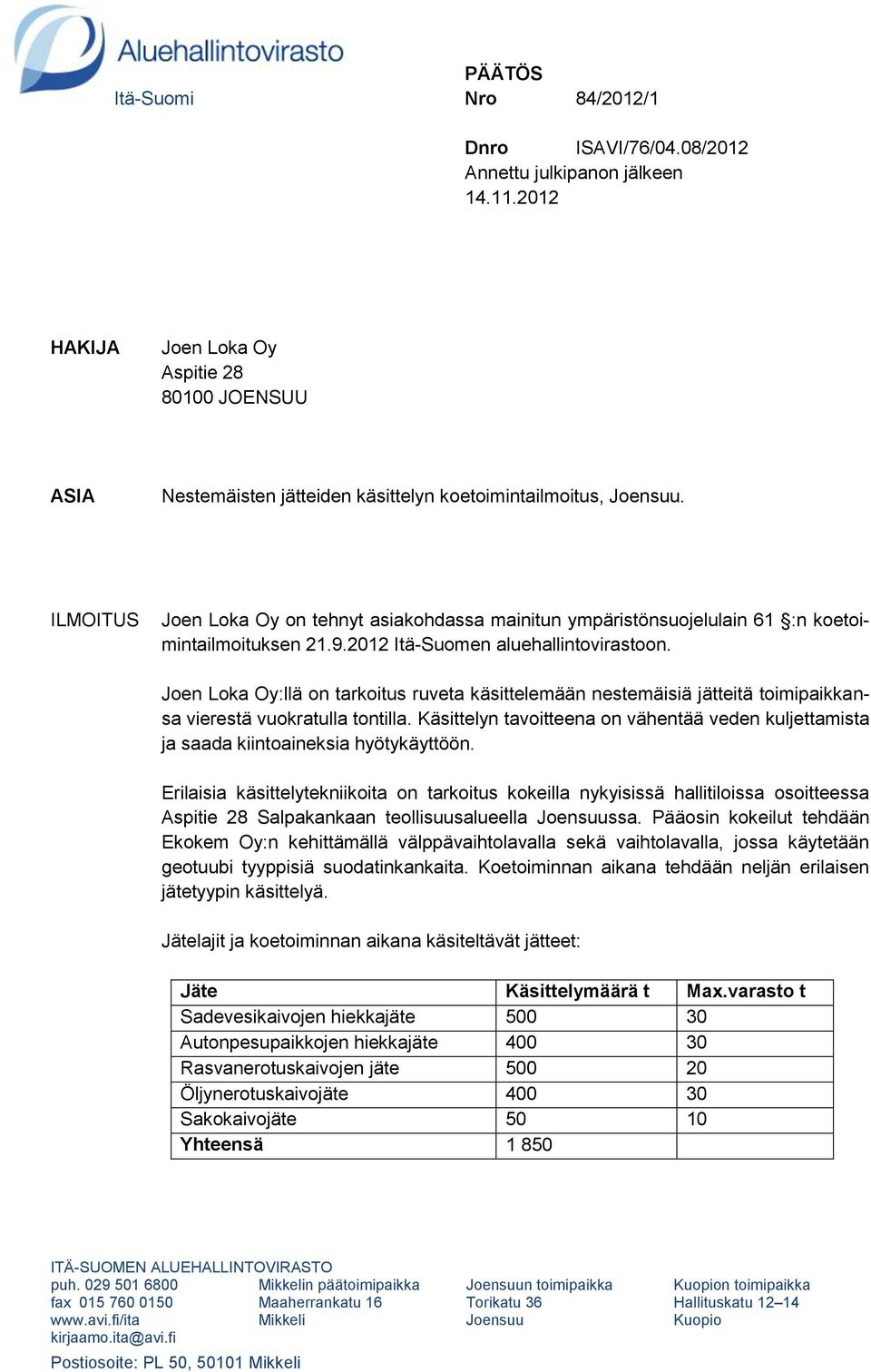 ILMOITUS Joen Loka Oy on tehnyt asiakohdassa mainitun ympäristönsuojelulain 61 :n koetoimintailmoituksen 21.9.2012 Itä-Suomen aluehallintovirastoon.