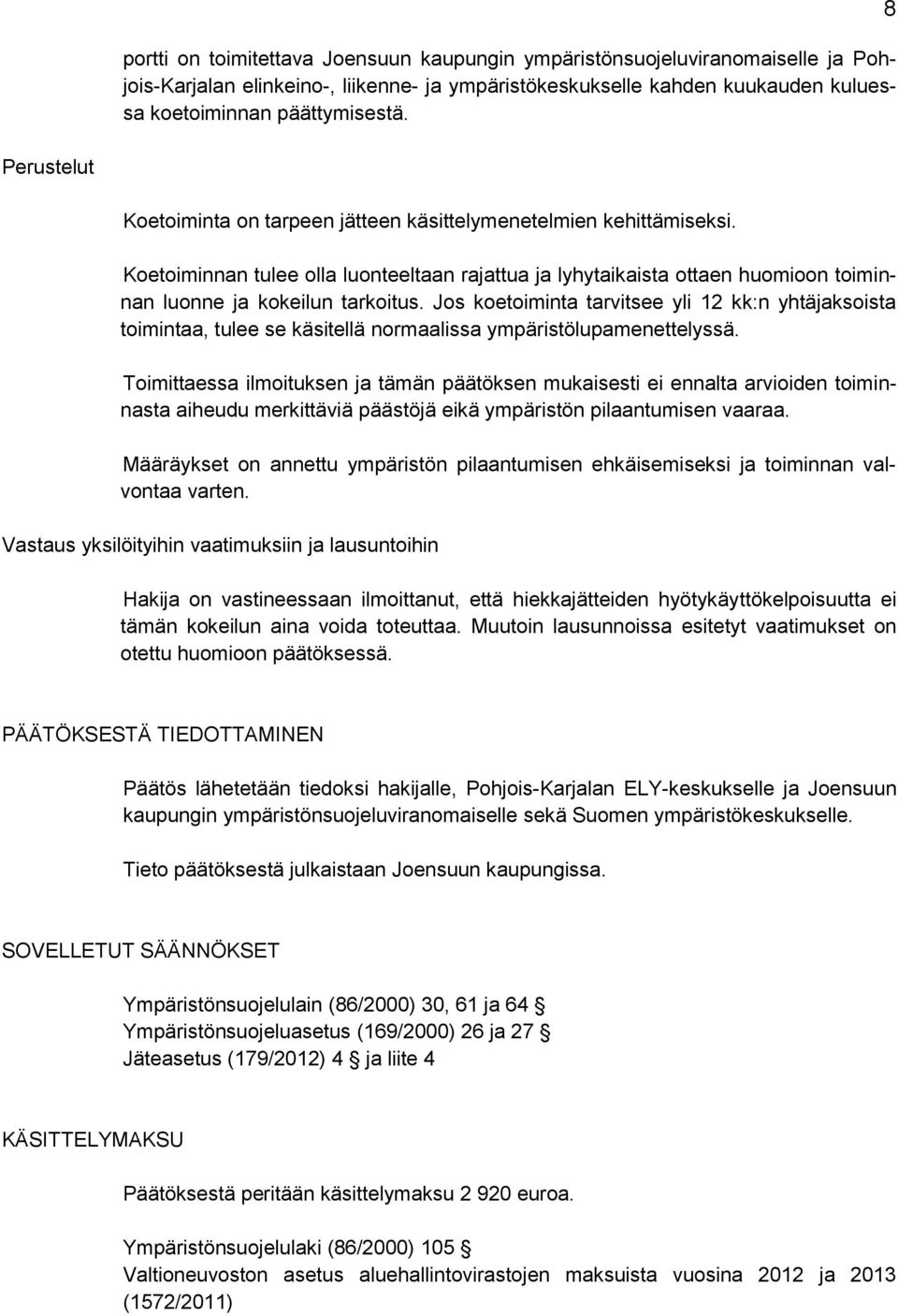 Jos koetoiminta tarvitsee yli 12 kk:n yhtäjaksoista toimintaa, tulee se käsitellä normaalissa ympäristölupamenettelyssä.