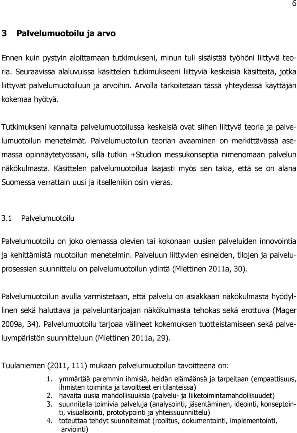 Tutkimukseni kannalta palvelumuotoilussa keskeisiä ovat siihen liittyvä teoria ja palvelumuotoilun menetelmät.