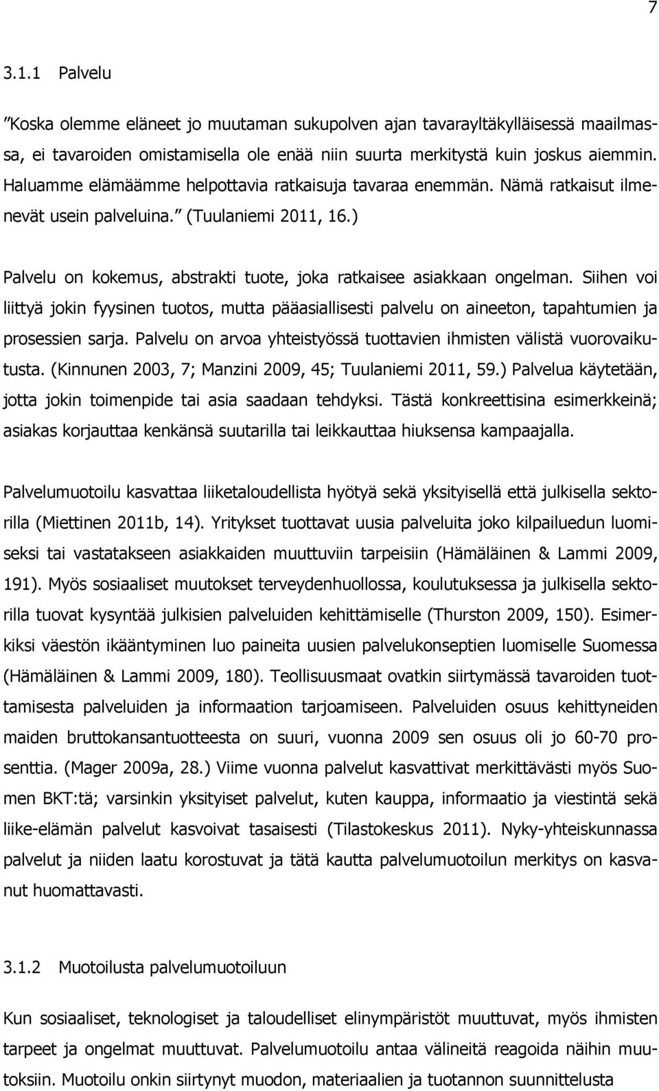 Siihen voi liittyä jokin fyysinen tuotos, mutta pääasiallisesti palvelu on aineeton, tapahtumien ja prosessien sarja. Palvelu on arvoa yhteistyössä tuottavien ihmisten välistä vuorovaikutusta.