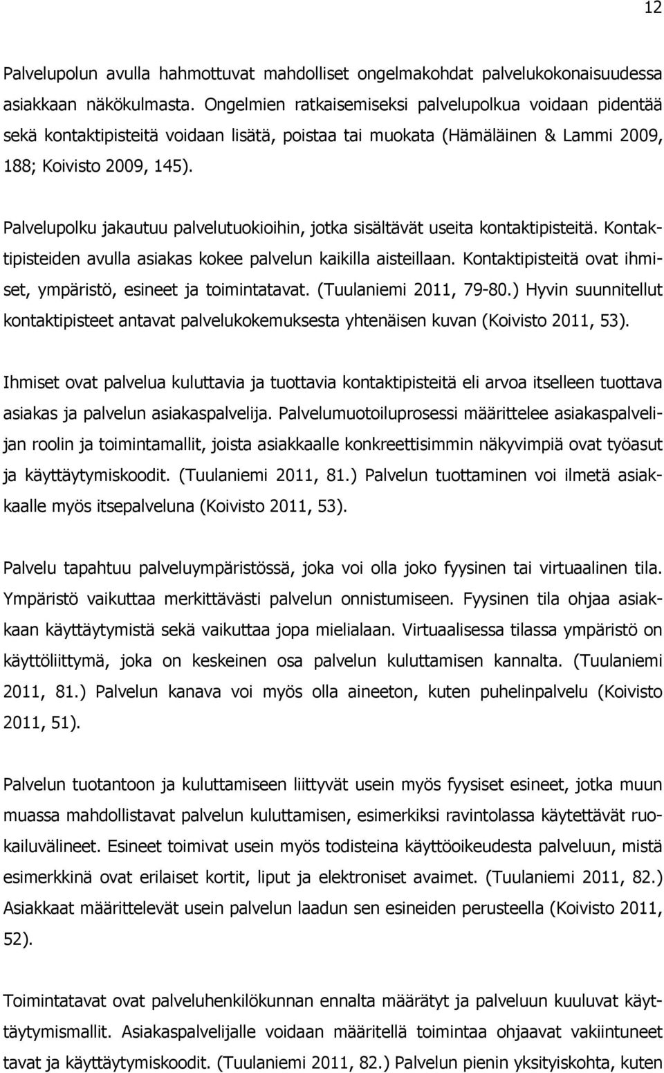 Palvelupolku jakautuu palvelutuokioihin, jotka sisältävät useita kontaktipisteitä. Kontaktipisteiden avulla asiakas kokee palvelun kaikilla aisteillaan.