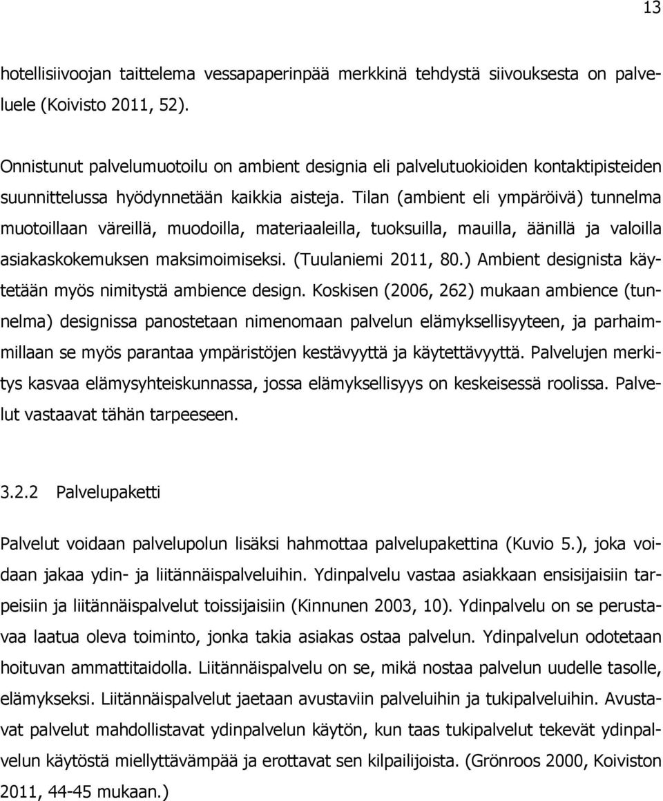 Tilan (ambient eli ympäröivä) tunnelma muotoillaan väreillä, muodoilla, materiaaleilla, tuoksuilla, mauilla, äänillä ja valoilla asiakaskokemuksen maksimoimiseksi. (Tuulaniemi 2011, 80.