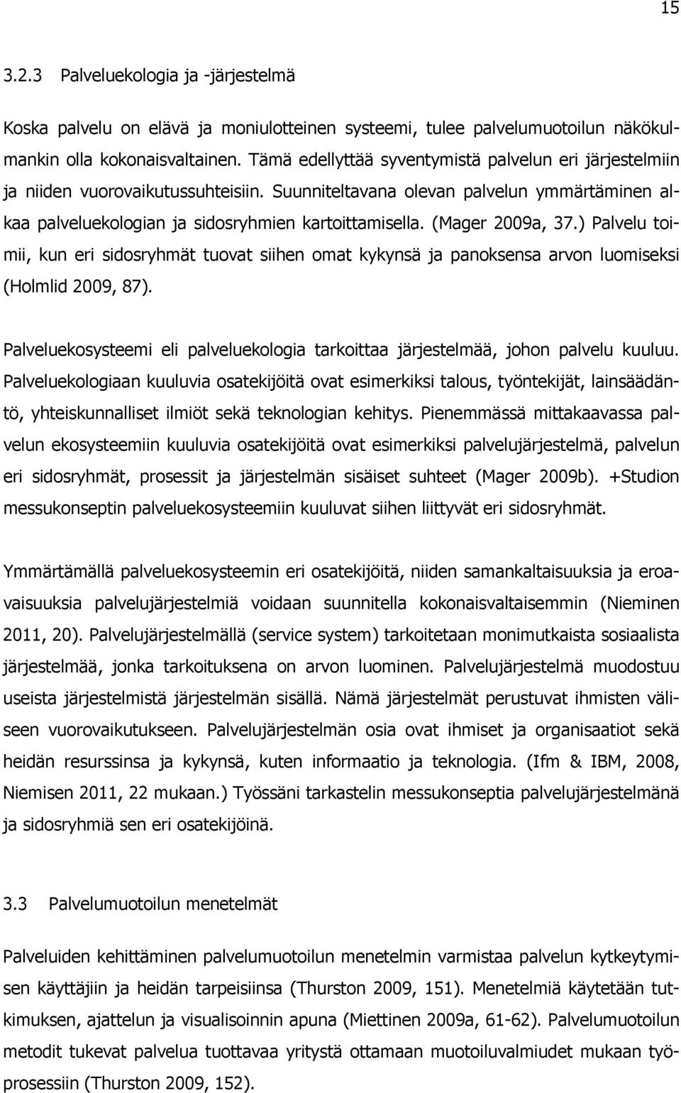 (Mager 2009a, 37.) Palvelu toimii, kun eri sidosryhmät tuovat siihen omat kykynsä ja panoksensa arvon luomiseksi (Holmlid 2009, 87).