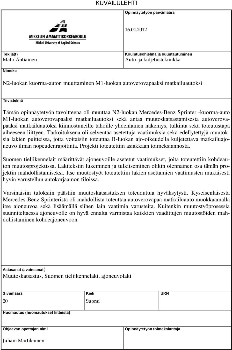 opinnäytetyön tavoitteena oli muuttaa N2-luokan Mercedes-Benz Sprinter -kuorma-auto M1-luokan autoverovapaaksi matkailuautoksi sekä antaa muutoskatsastamisesta autoverovapaaksi matkailuautoksi