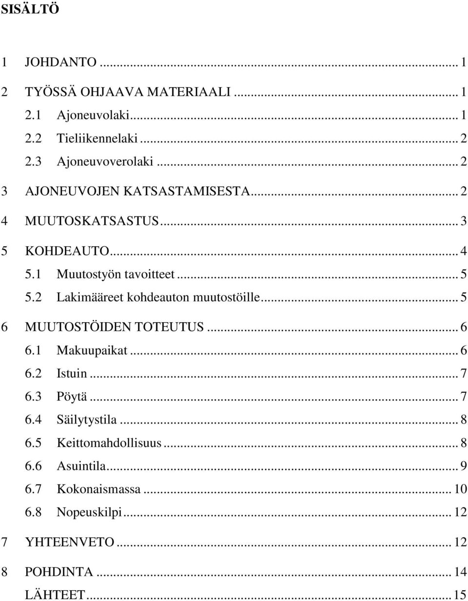 2 Lakimääreet kohdeauton muutostöille... 5 6 MUUTOSTÖIDEN TOTEUTUS... 6 6.1 Makuupaikat... 6 6.2 Istuin... 7 6.3 Pöytä... 7 6.4 Säilytystila.