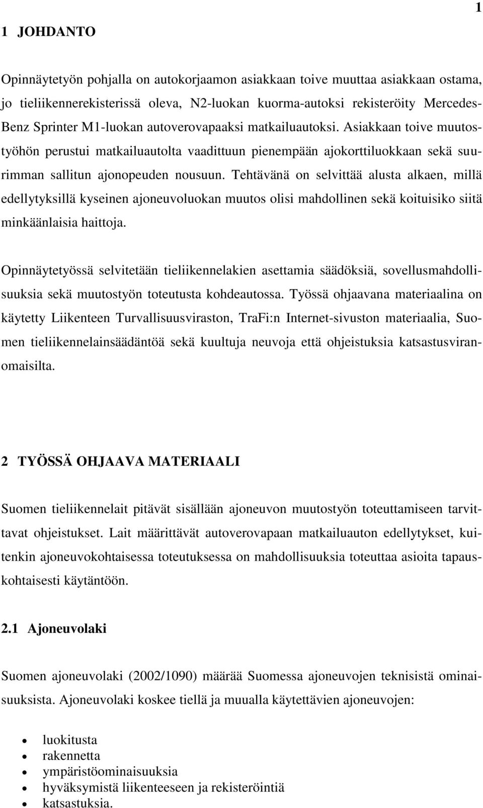 Tehtävänä on selvittää alusta alkaen, millä edellytyksillä kyseinen ajoneuvoluokan muutos olisi mahdollinen sekä koituisiko siitä minkäänlaisia haittoja.