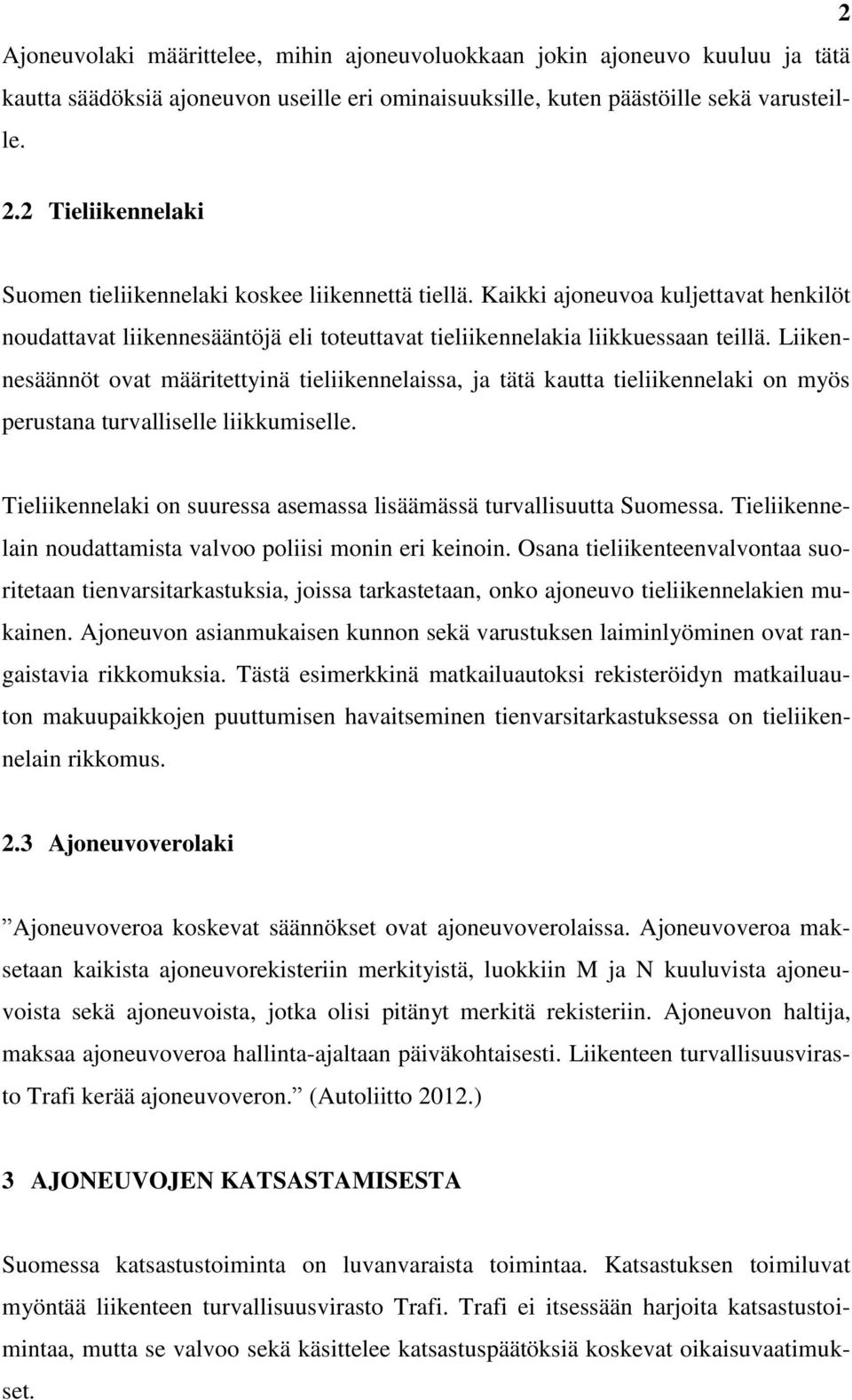 Liikennesäännöt ovat määritettyinä tieliikennelaissa, ja tätä kautta tieliikennelaki on myös perustana turvalliselle liikkumiselle.