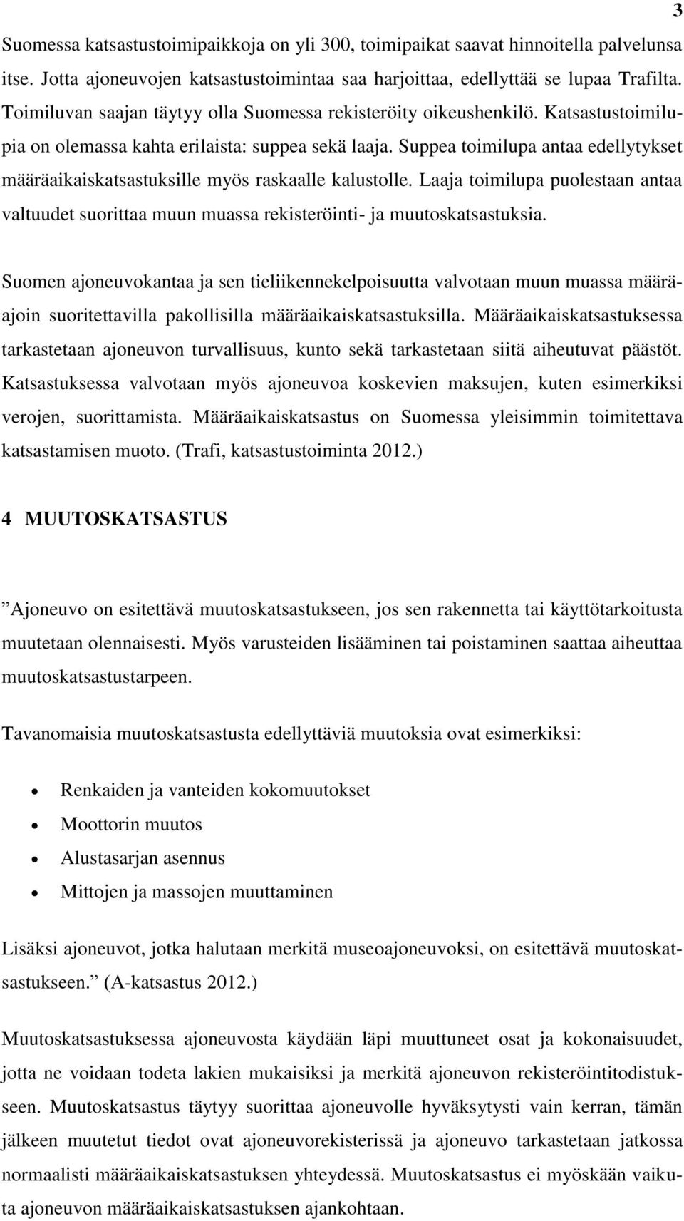 Suppea toimilupa antaa edellytykset määräaikaiskatsastuksille myös raskaalle kalustolle. Laaja toimilupa puolestaan antaa valtuudet suorittaa muun muassa rekisteröinti- ja muutoskatsastuksia.