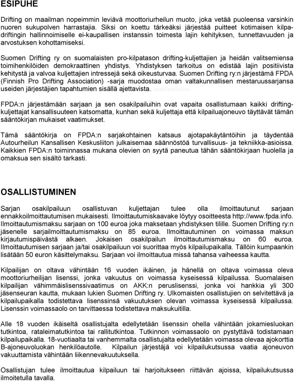 Suomen Drifting ry on suomalaisten pro-kilpatason drifting-kuljettajien ja heidän valitsemiensa toimihenkilöiden demokraattinen yhdistys.