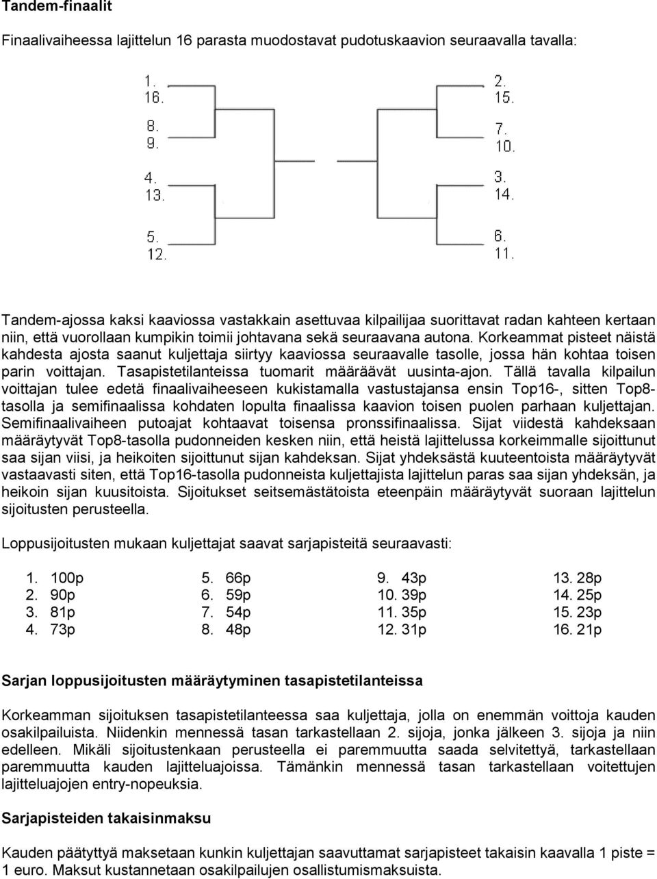 Korkeammat pisteet näistä kahdesta ajosta saanut kuljettaja siirtyy kaaviossa seuraavalle tasolle, jossa hän kohtaa toisen parin voittajan. Tasapistetilanteissa tuomarit määräävät uusinta-ajon.