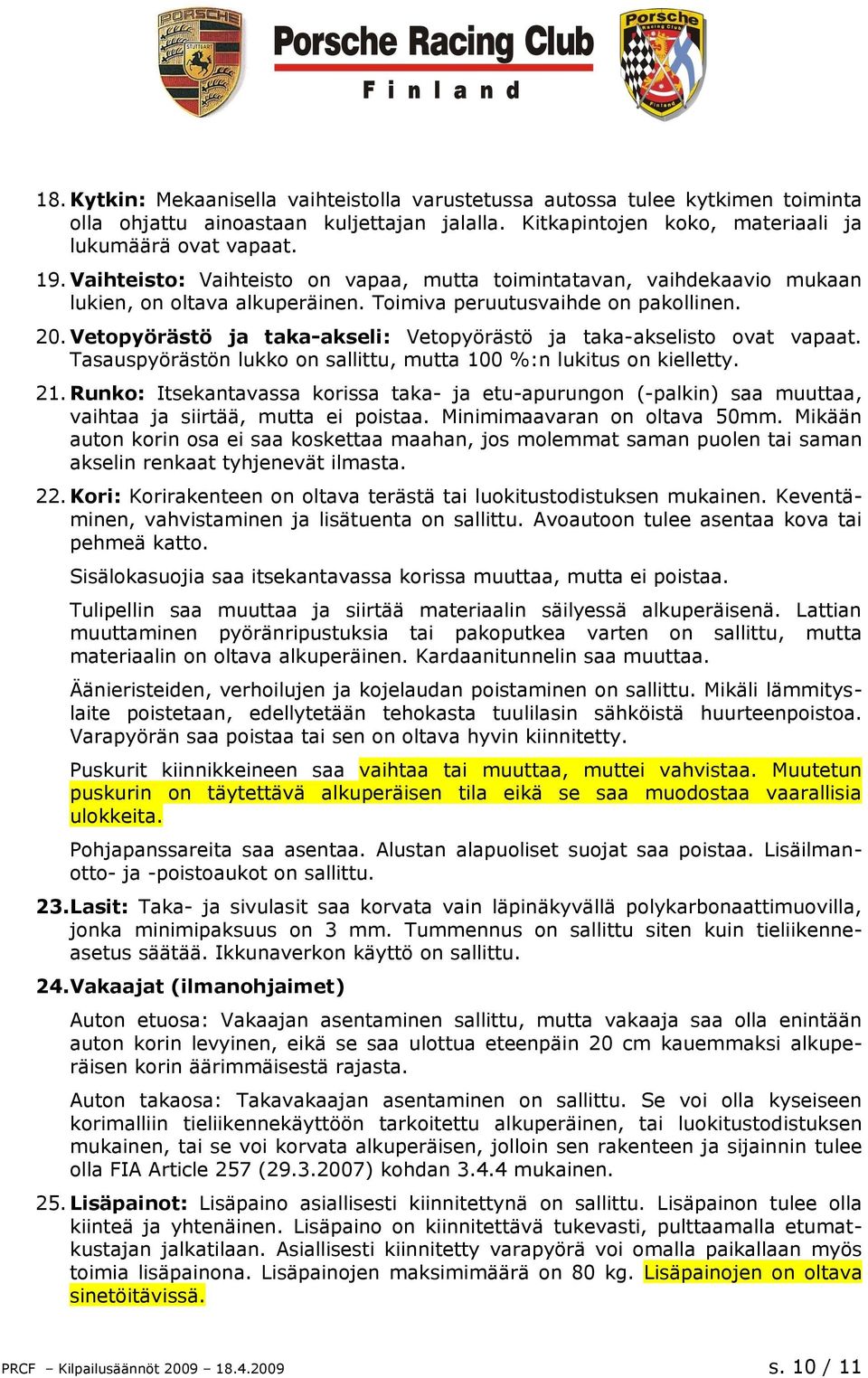 Vetopyörästö ja taka-akseli: Vetopyörästö ja taka-akselisto ovat vapaat. Tasauspyörästön lukko on sallittu, mutta 100 %:n lukitus on kielletty. 21.