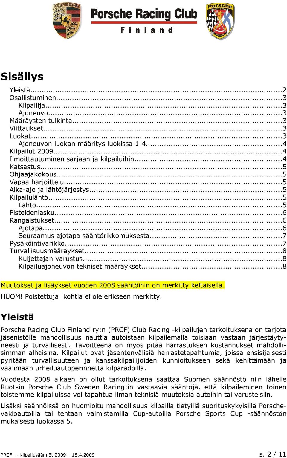 ..6 Ajotapa...6 Seuraamus ajotapa sääntörikkomuksesta...7 Pysäköintivarikko...7 Turvallisuusmääräykset...8 Kuljettajan varustus...8 Kilpailuajoneuvon tekniset määräykset.